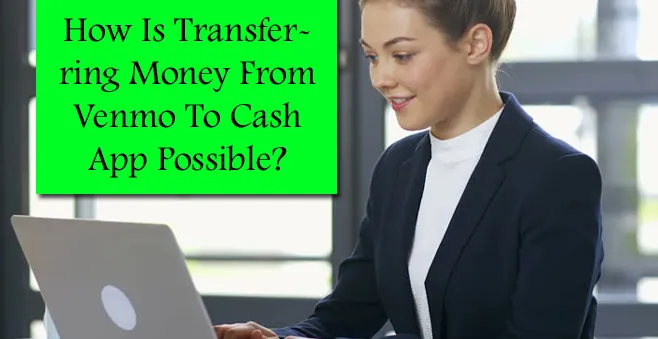 How Is Transferring Money From Venmo To Cash App Possible? 